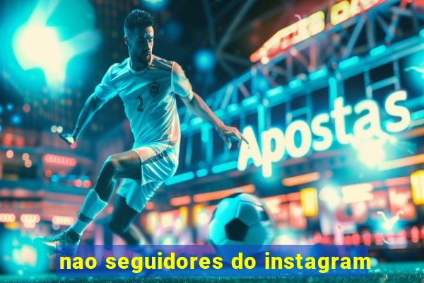 nao seguidores do instagram